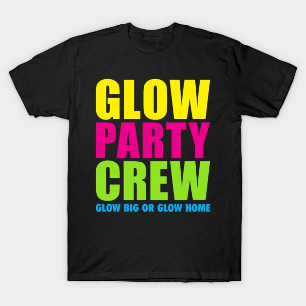 'Glow Party Crew Glow Big Or Glow Home' T-Shirt by ourwackyhome